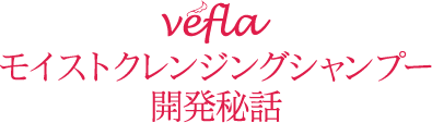 vefla モイストクレンジングシャンプー開発秘話