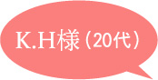 K.H様(20代)