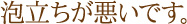 泡立ちが悪いです。